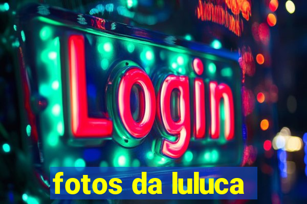 fotos da luluca